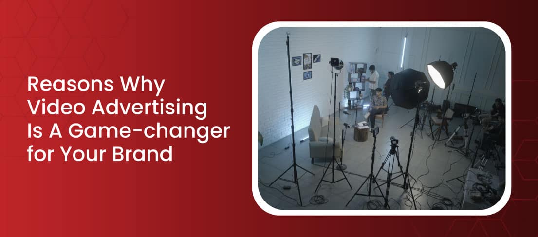 Reasons Why Video Advertising Is A Game-changer for Your Brand 5 Reasons-Why-Video-Advertising-Is-A-Game-changer-for-Your-Brand-v2